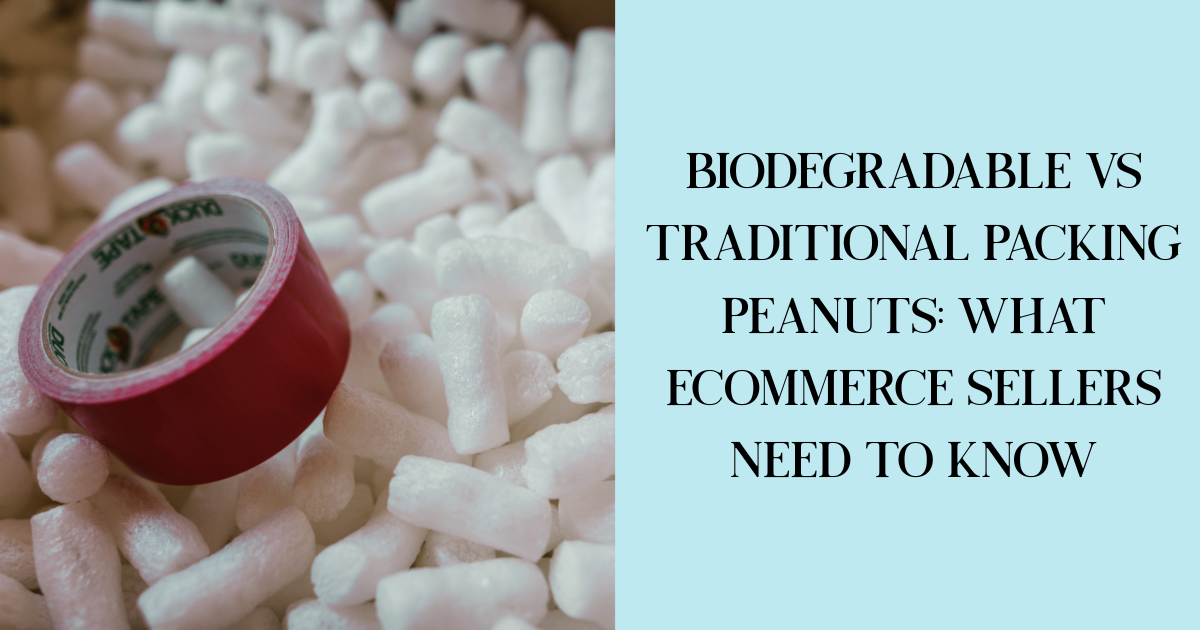 Biodegradable vs Traditional Packing Peanuts: What eCommerce Sellers Need to Know
