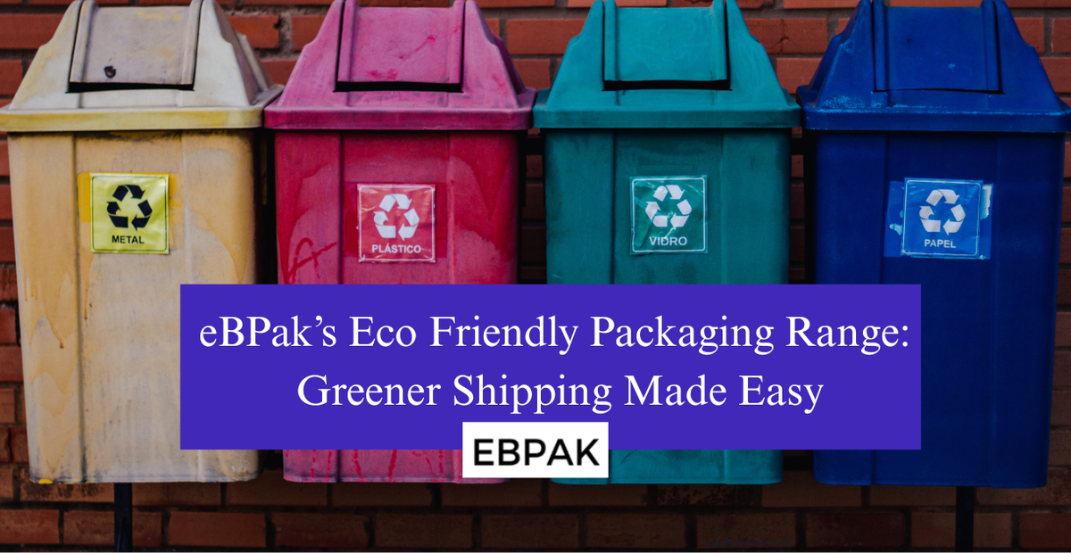 eBPak's Eco Friendly Packaging Range: Greener Shipping Made Easy