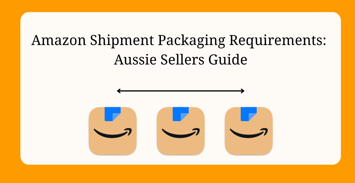 Amazon Shipment Packaging Requirements: Aussie Sellers Guide