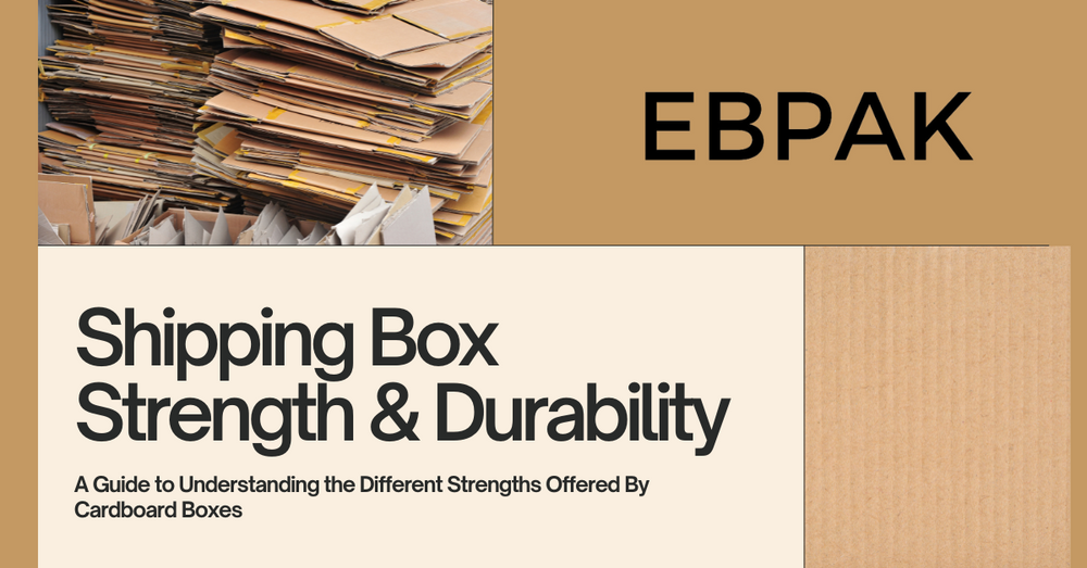 Shipping Box Strength & Durability: A Guide | eBPak